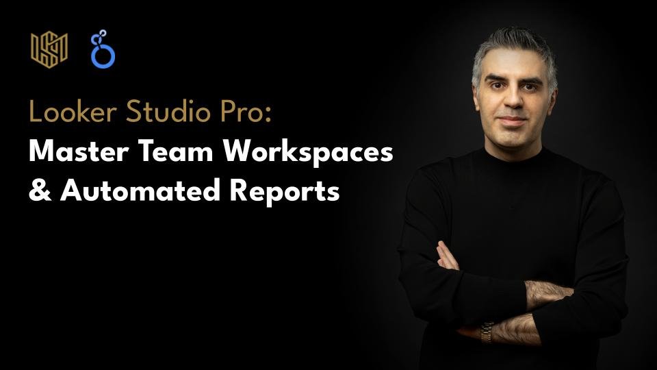 Looker Studio Pro: Master Team Workspaces &amp; Automated Reports