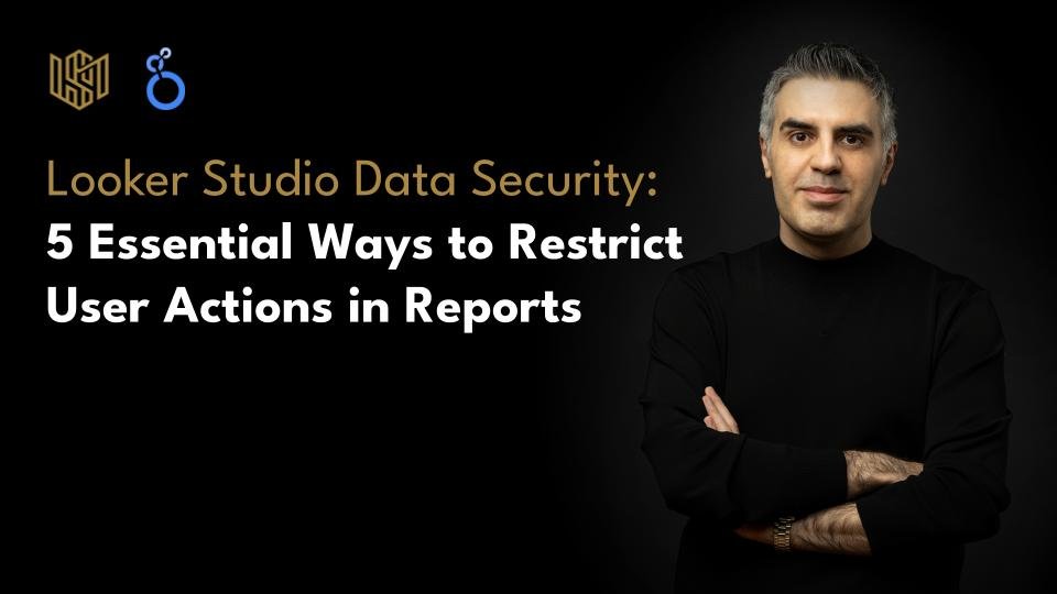 Looker Studio Security: 5 Essential Ways to Restrict User Actions in Reports