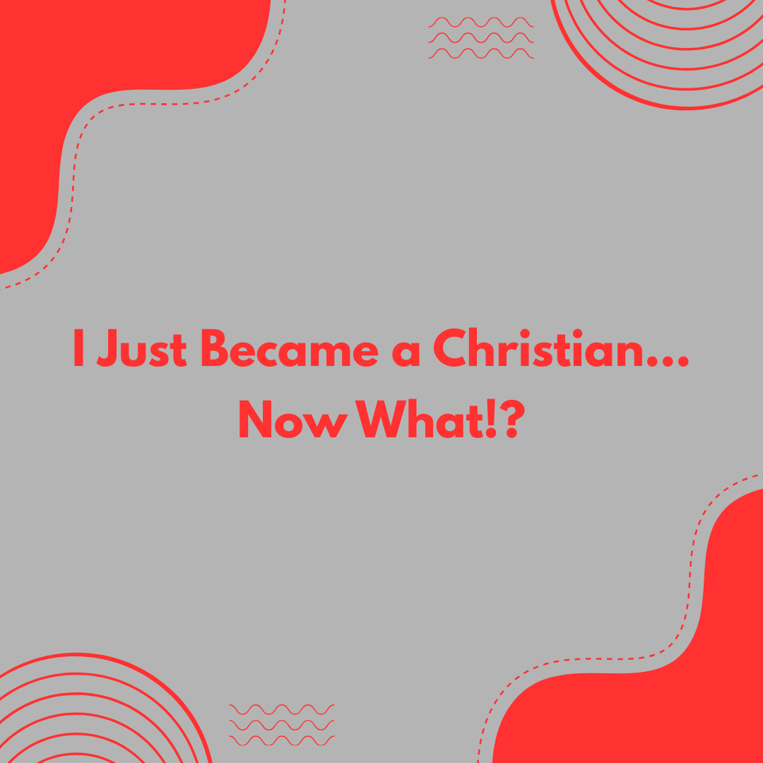 I Just Became a Christian…Now What?