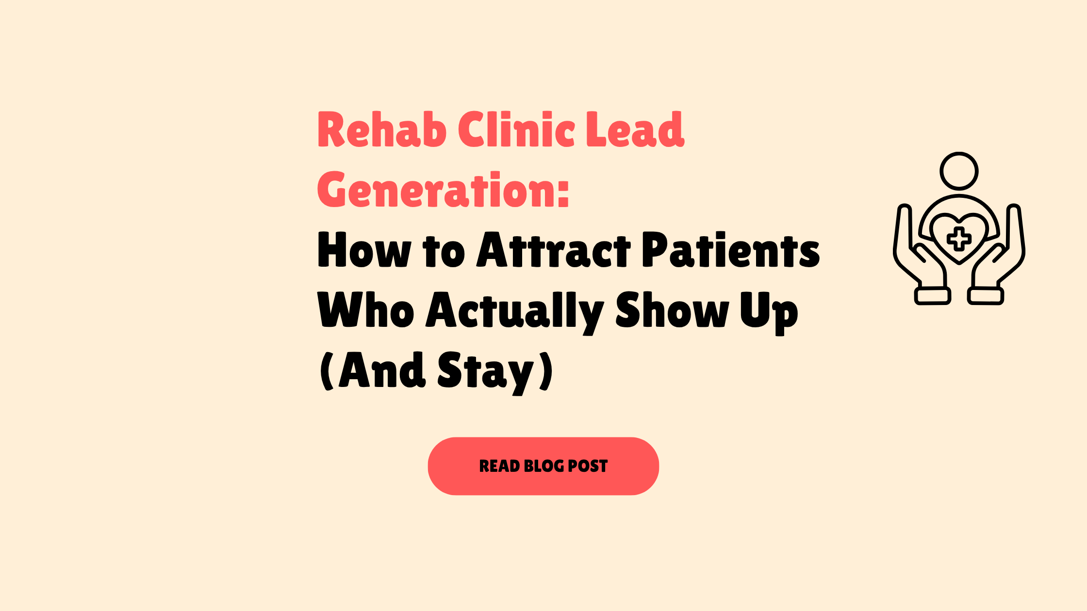 Rehab Lead Generation: How to Attract Patients Who Actually Show Up (and Stay)