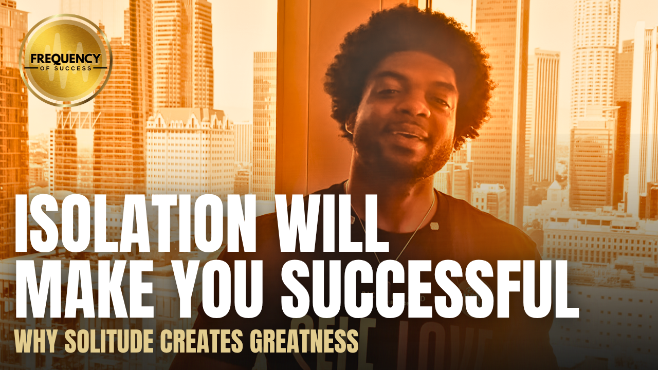 Isolation Will Make You Successful: Why Your Greatest Growth Happens Alone