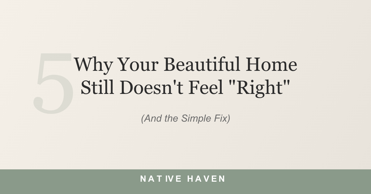 Why Your Beautiful Home Still Doesn't Feel "Right" (And the Simple Fix)