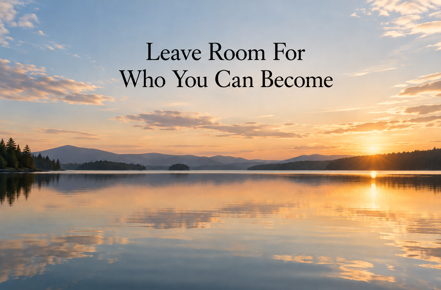 Leave Room For Who You Can Become