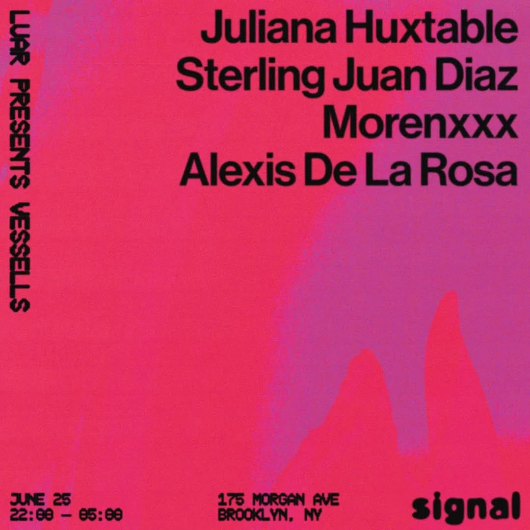 LUAR presents: Vessels with Juliana Huxtable, Sterling Juan Diaz, MORENXXX, ALEXIS DE LA ROSA
