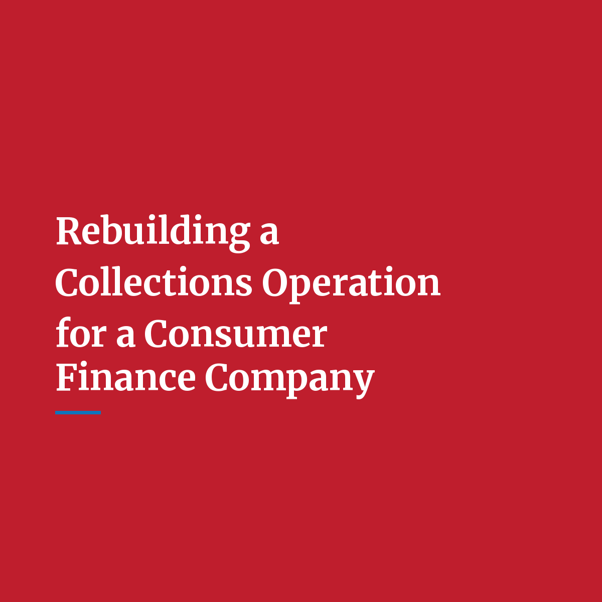 Rebuilding a Collections Operation for a Consumer Finance Company