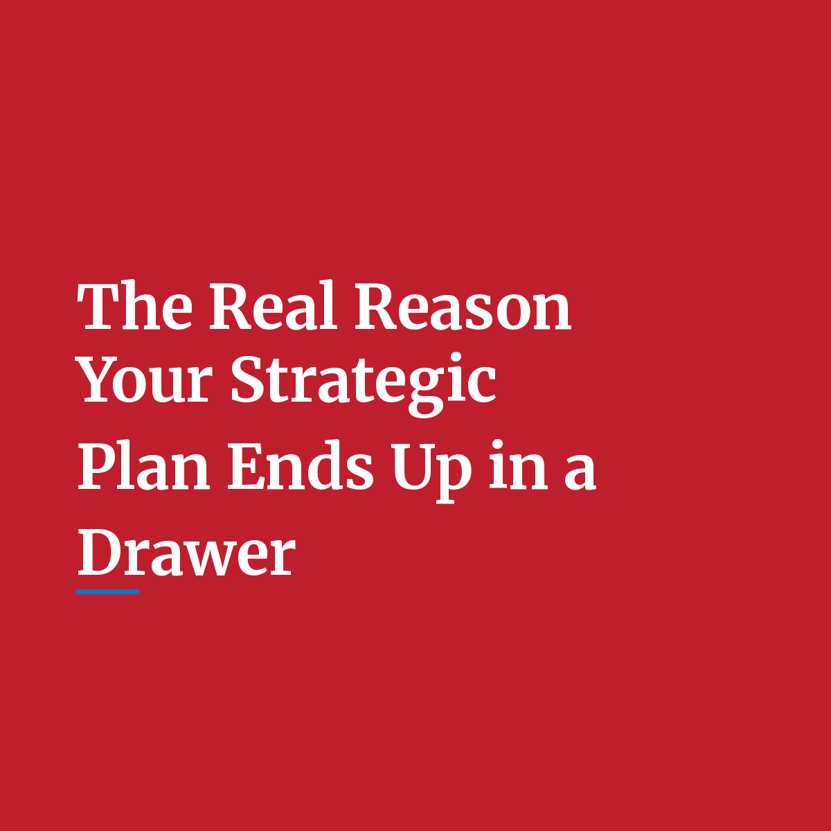 The Real Reason Your Strategic Plan Ends Up in a Drawer