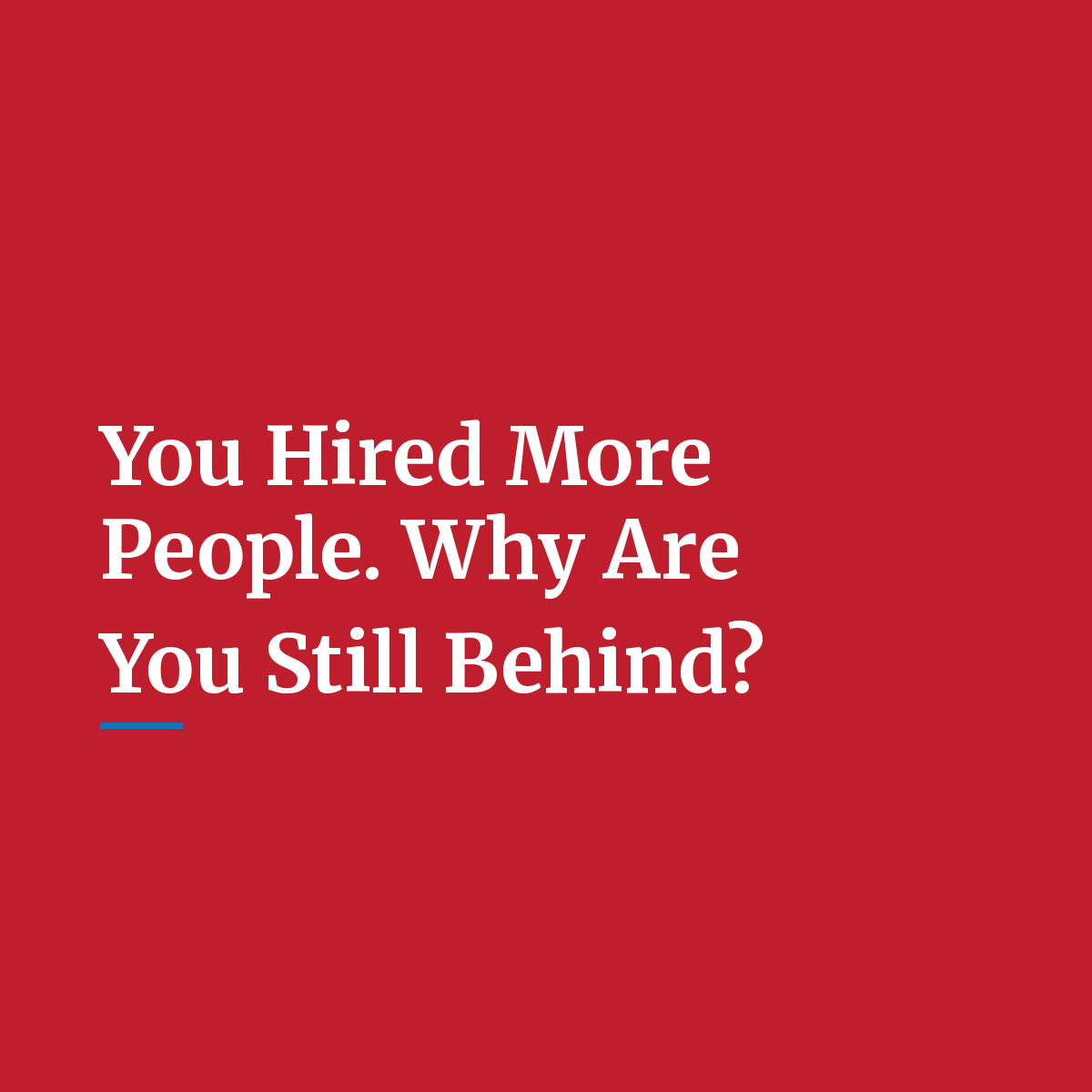 You Hired More People. Why Are You Still Behind?