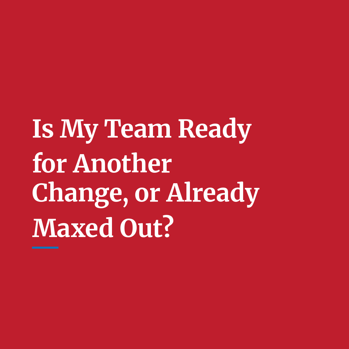 Is My Team Ready for Another Change, or Already Maxed Out?