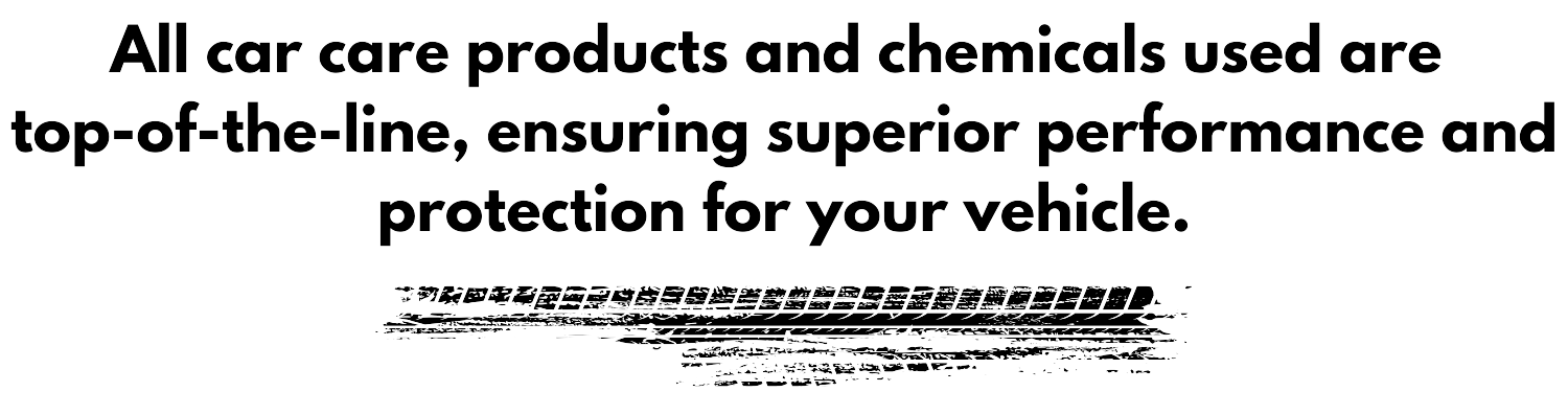 Text overlay on a black background stating, "All car care products and chemicals used are top-of-the-line, ensuring superior performance and protection for your vehicle."