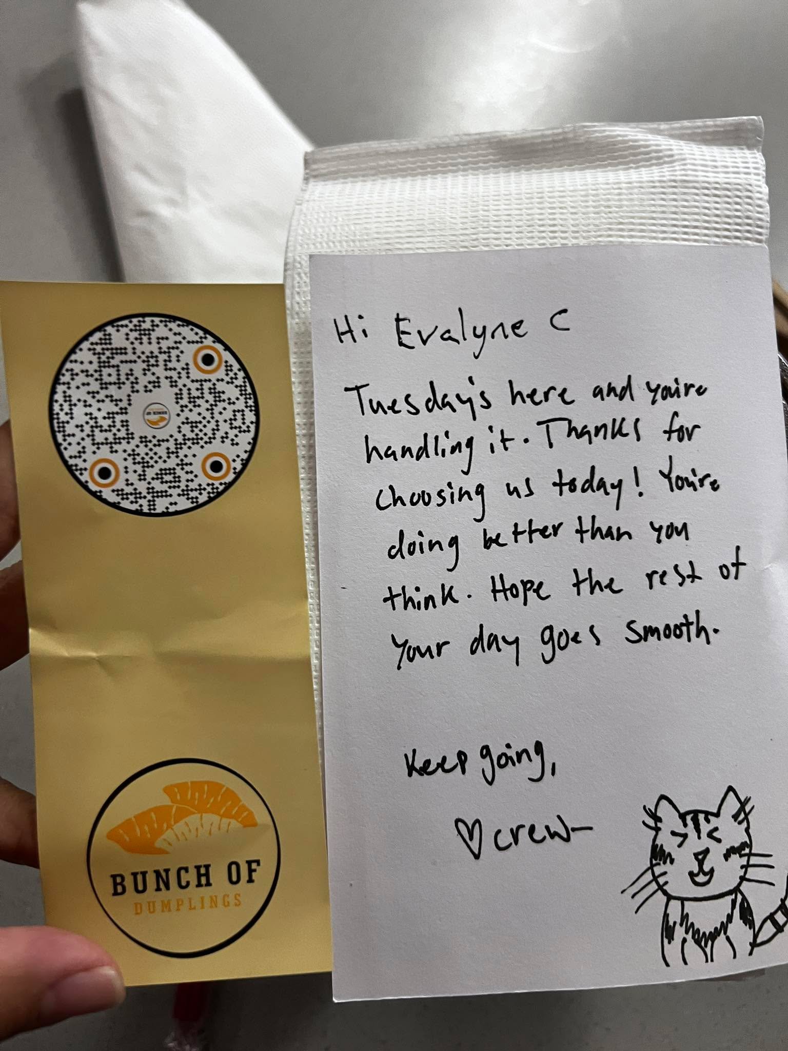 Busy day in the ED, I just ordered whatever was convenient and fast probably the first suggestion on DoorDash. I have no idea why something as simple as a note from someone I don&rsquo;t know made me smile haha but it did- Thanks Bunch of Dumplings!