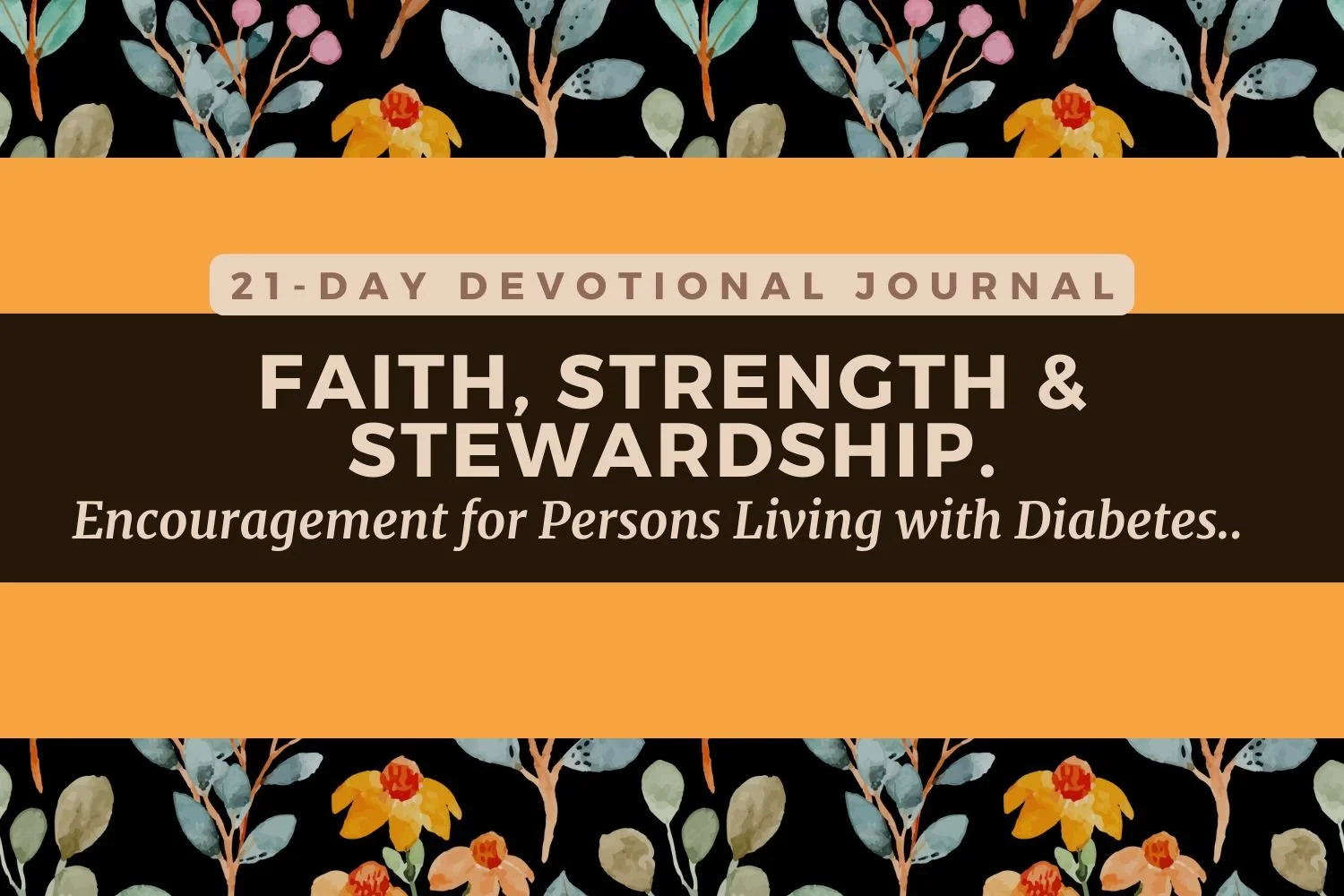 Faith, Strength, and Stewardship: 21 Biblical Encouragements for Persons Living with Diabetes.