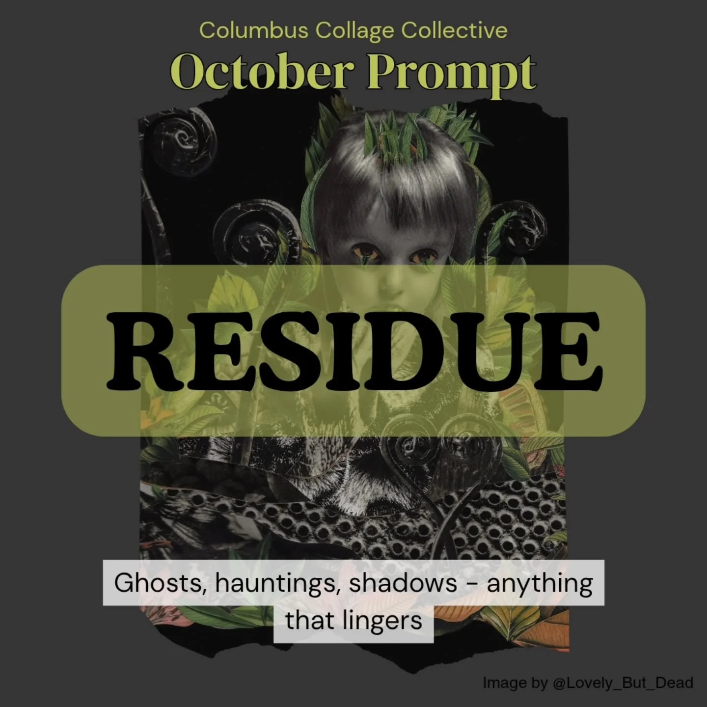 👻 OCTOBER COLLAGE PROMPT: RESIDUE 👻

Ghosts, hauntings, shadows, ectoplasm - anything that lingersssss

How to participate:

🔸️Create a collage following the monthly prompt
🔸️Post your image to Instagram starting the 1st of the month
🔸️Tag @colu