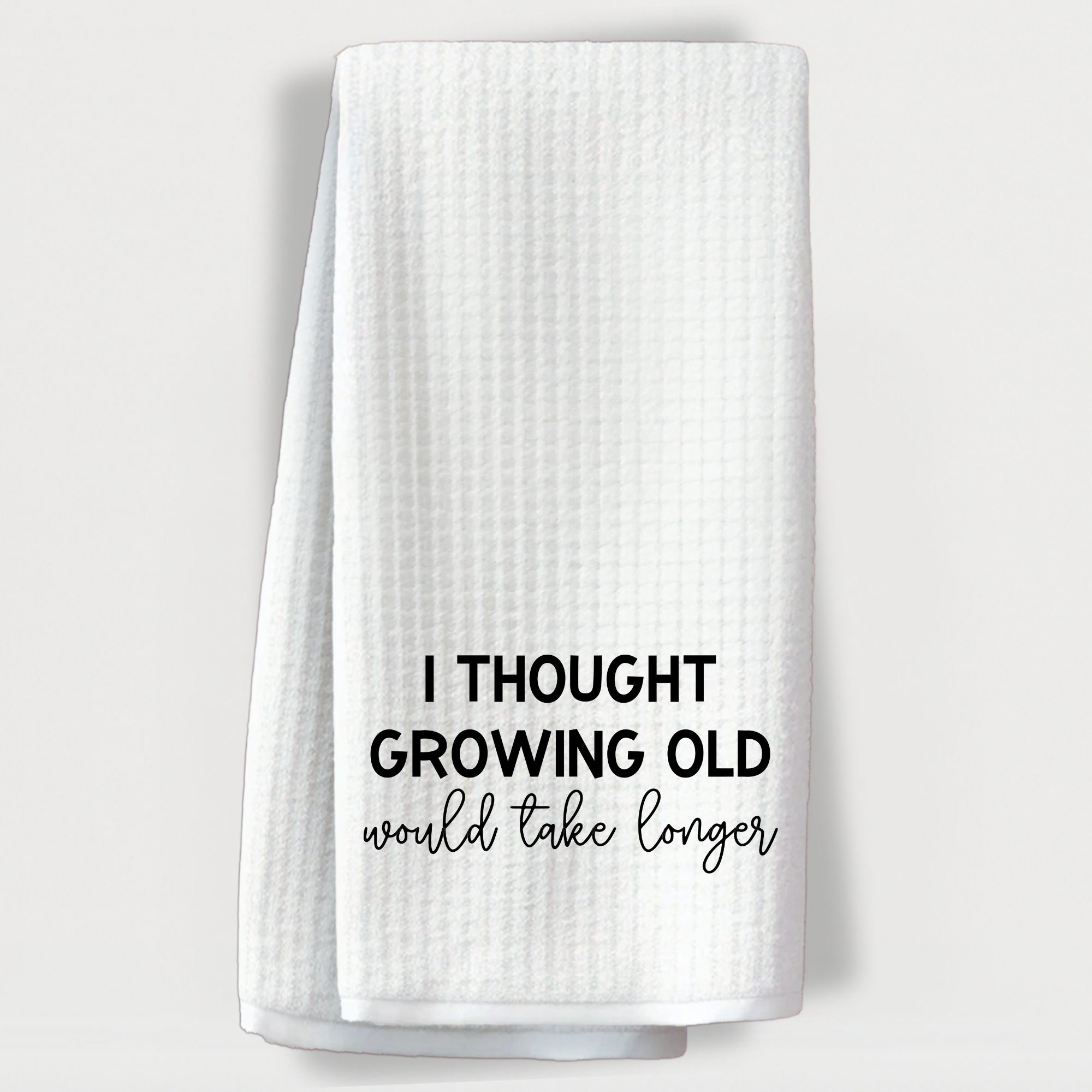 Funny waffle weave kitchen towel with quote I Thought Growing Old Would Take Longer.