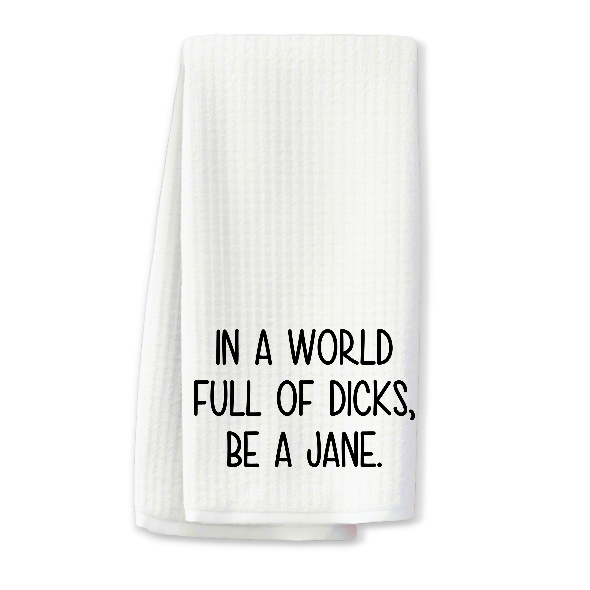 "In a World Full of Dicks, Be a Jane" Kitchen Towel