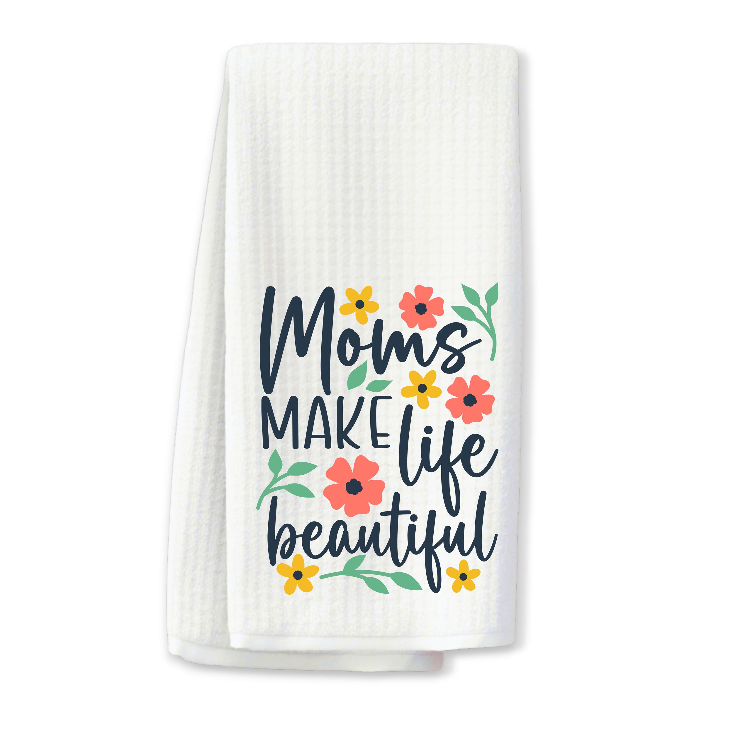 “Moms Make Life Beautiful" Kitchen Towel