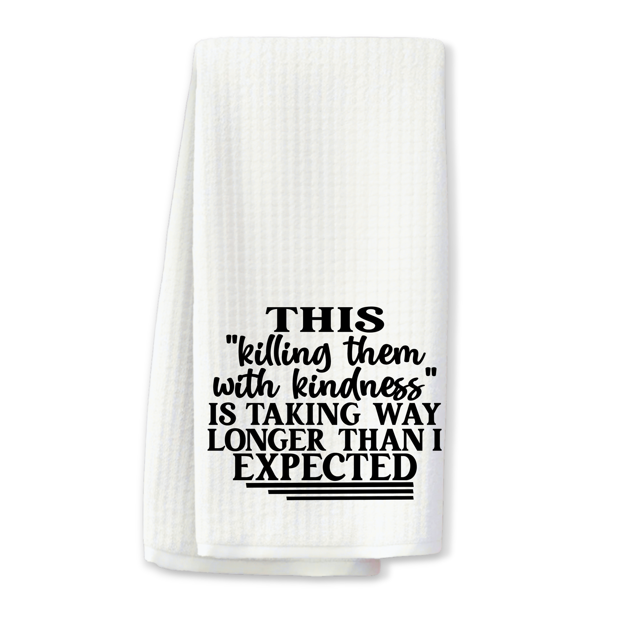"This Killing Them with Kindness..." Kitchen Towel