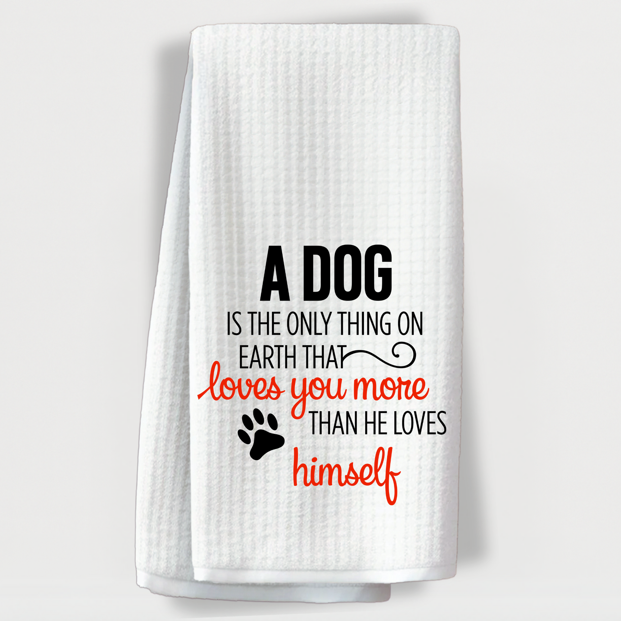"Heartwarming pet towel that reads 'A dog loves you more than he loves himself' in red and black."
