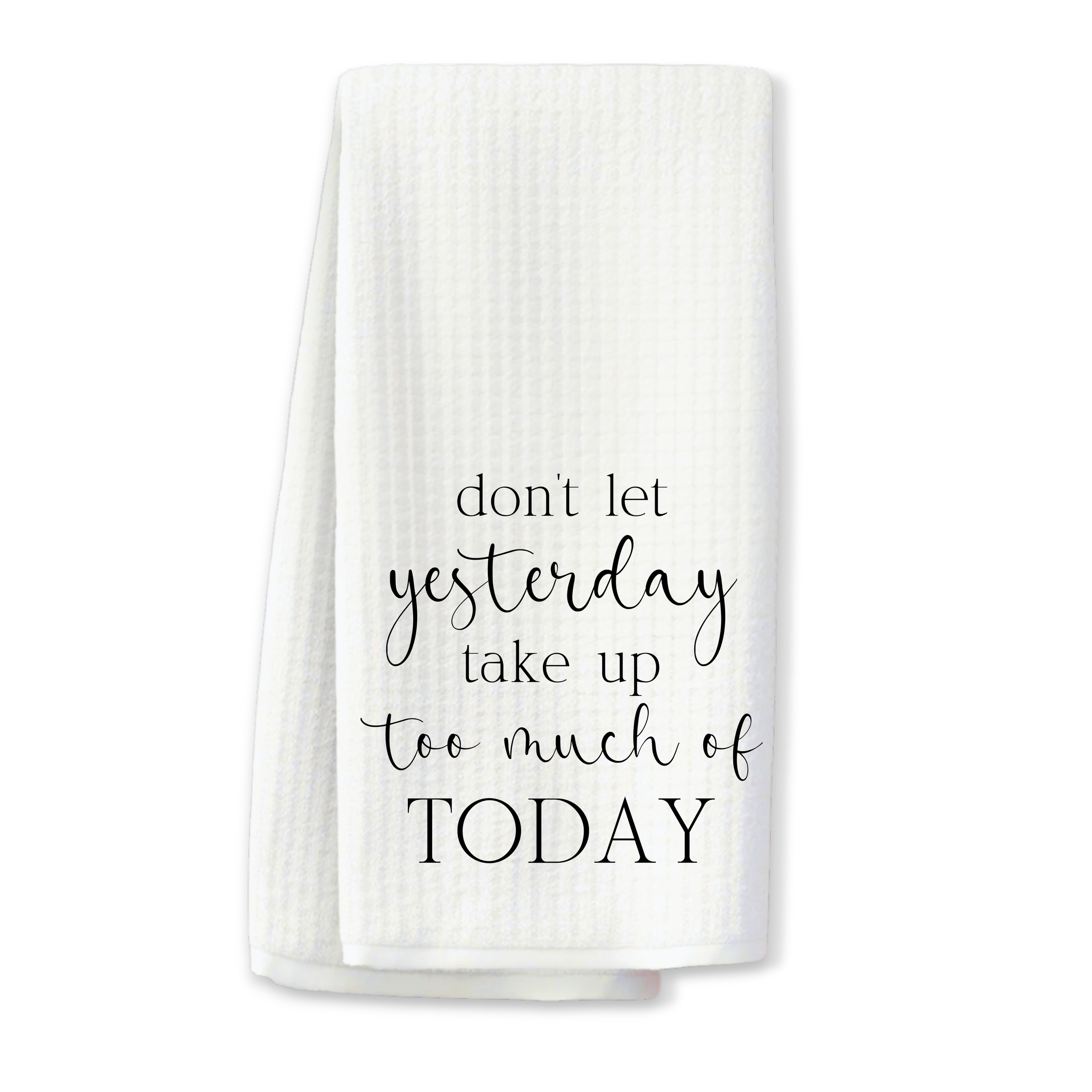 "Don't Let Yesterday..." Kitchen Towel