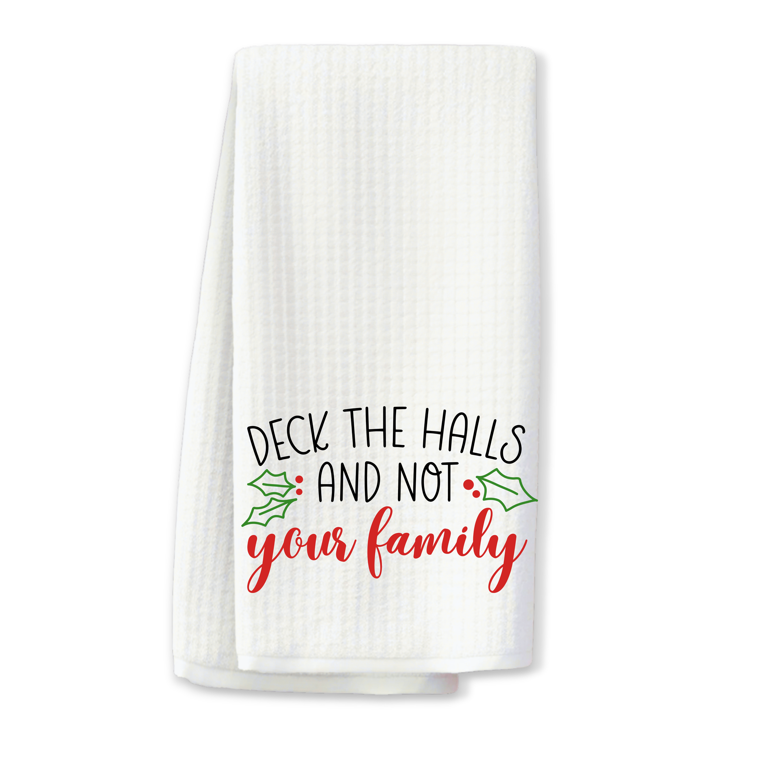 "Deck the Halls And Not Your Family" Kitchen Towel