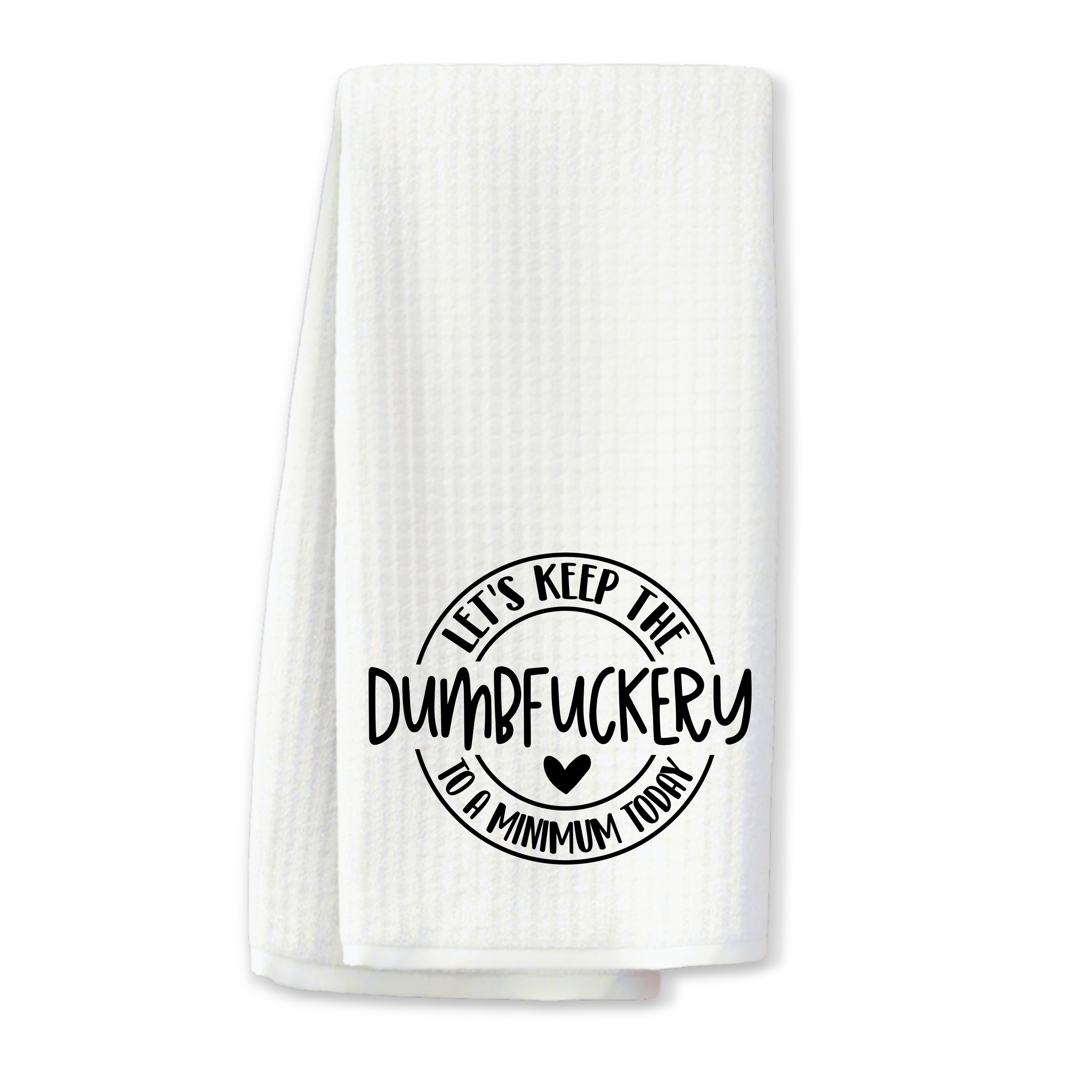 "Let's Keep the Dumbfuckery to a Minimum Today" Kitchen Towel