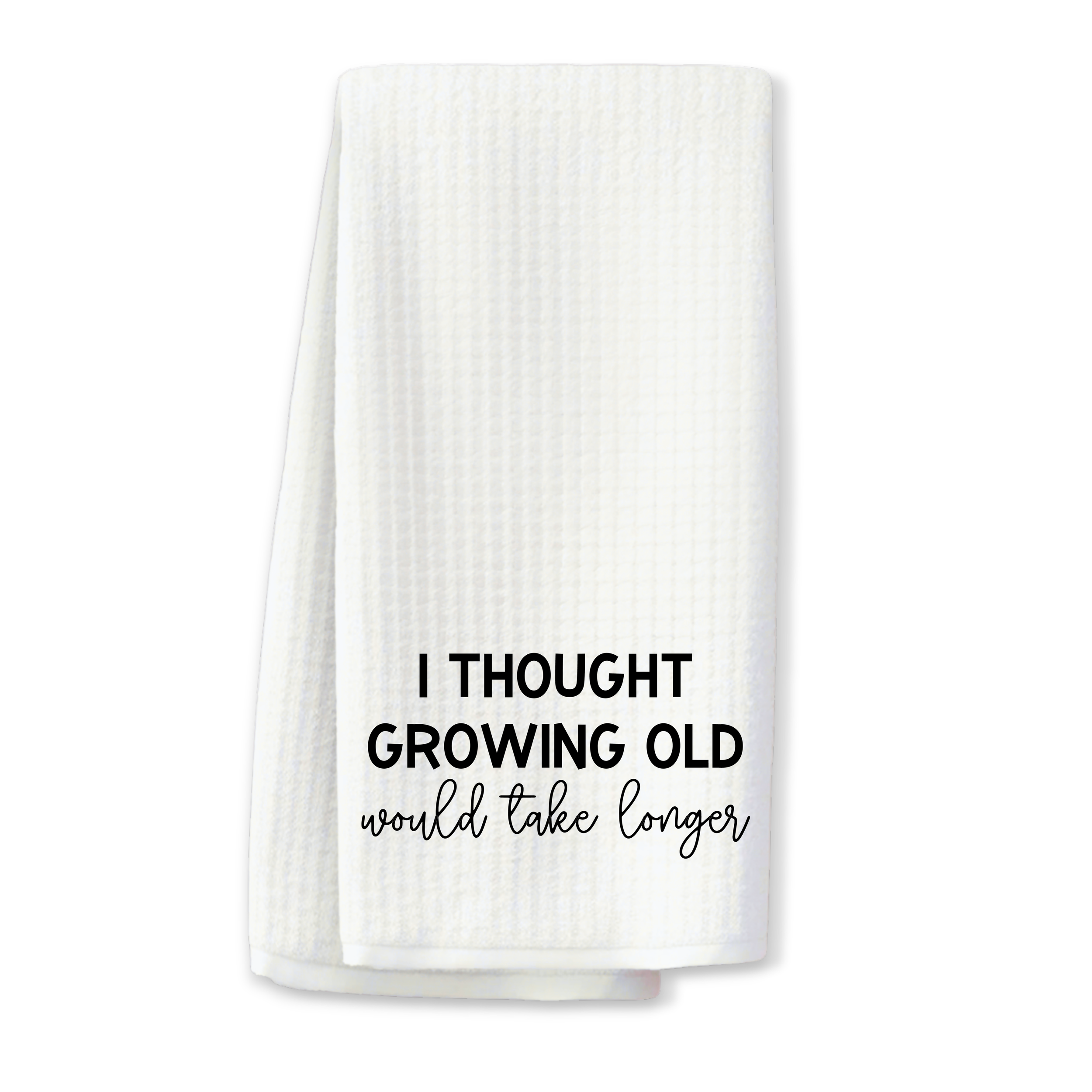 Funny waffle weave kitchen towel with quote I Thought Growing Old Would Take Longer.