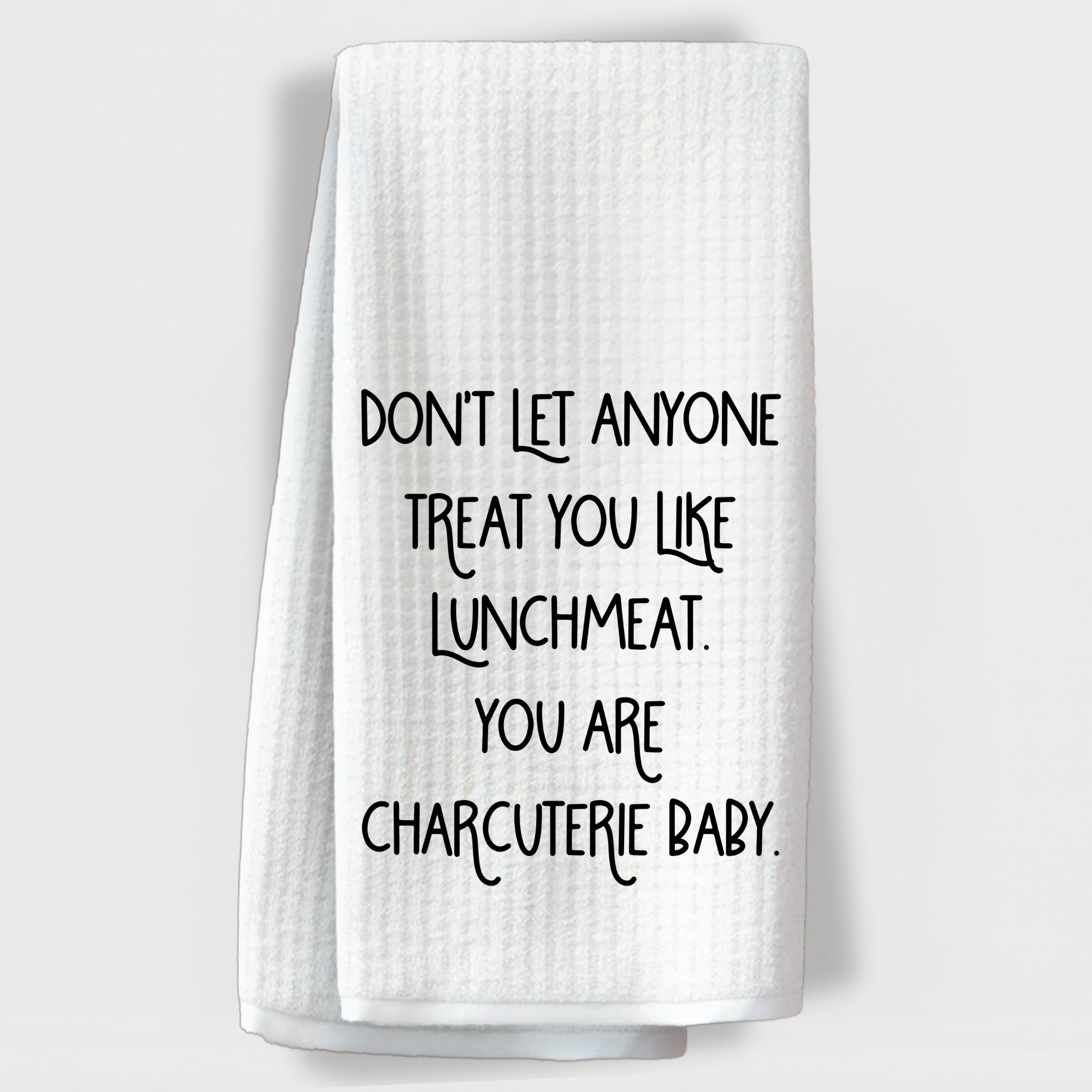 Self-worth inspired towel with funny quote, “Don’t let anyone treat you like lunchmeat. You are charcuterie, baby.”
