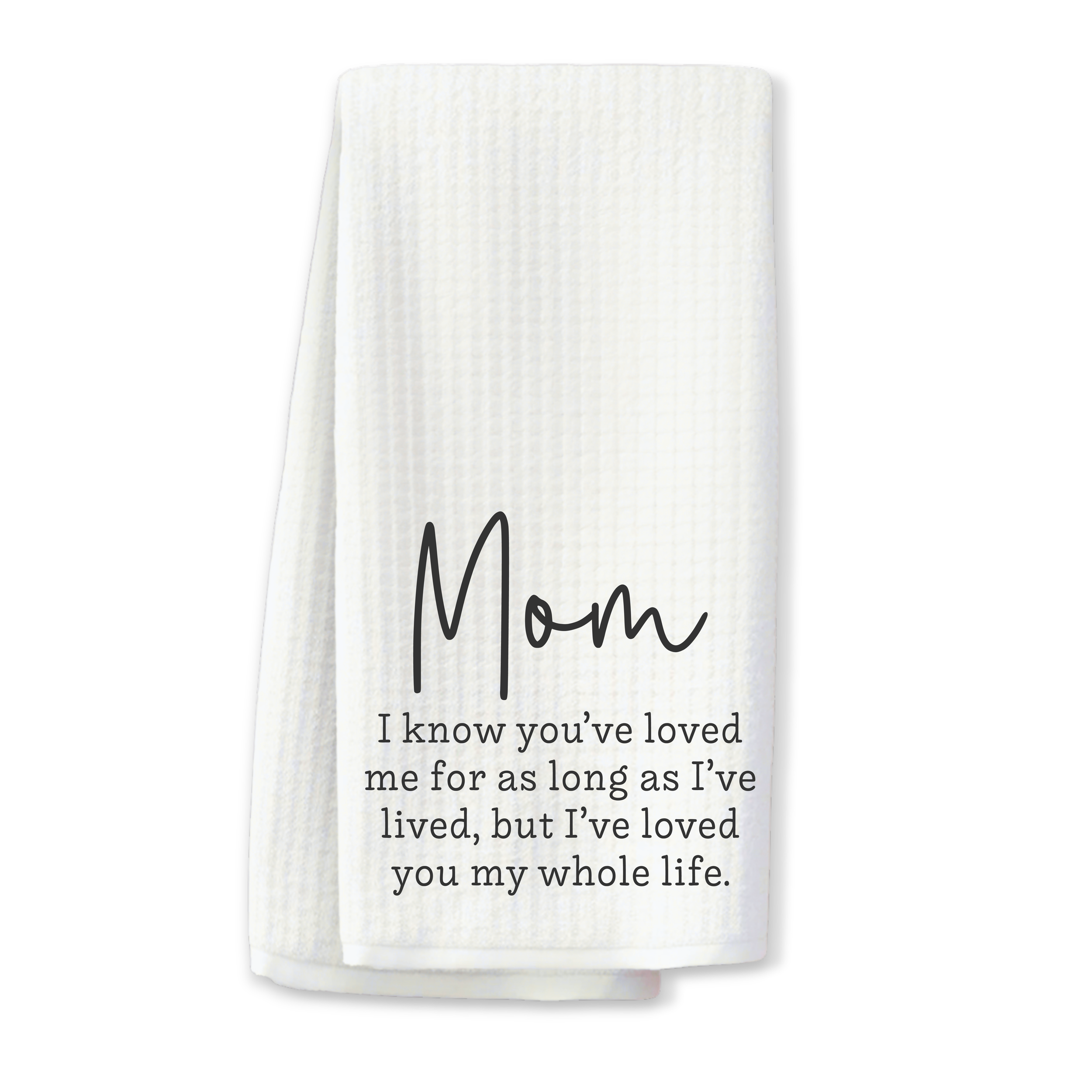 "Mom, I Know You've Loved Me..." Kitchen Towel