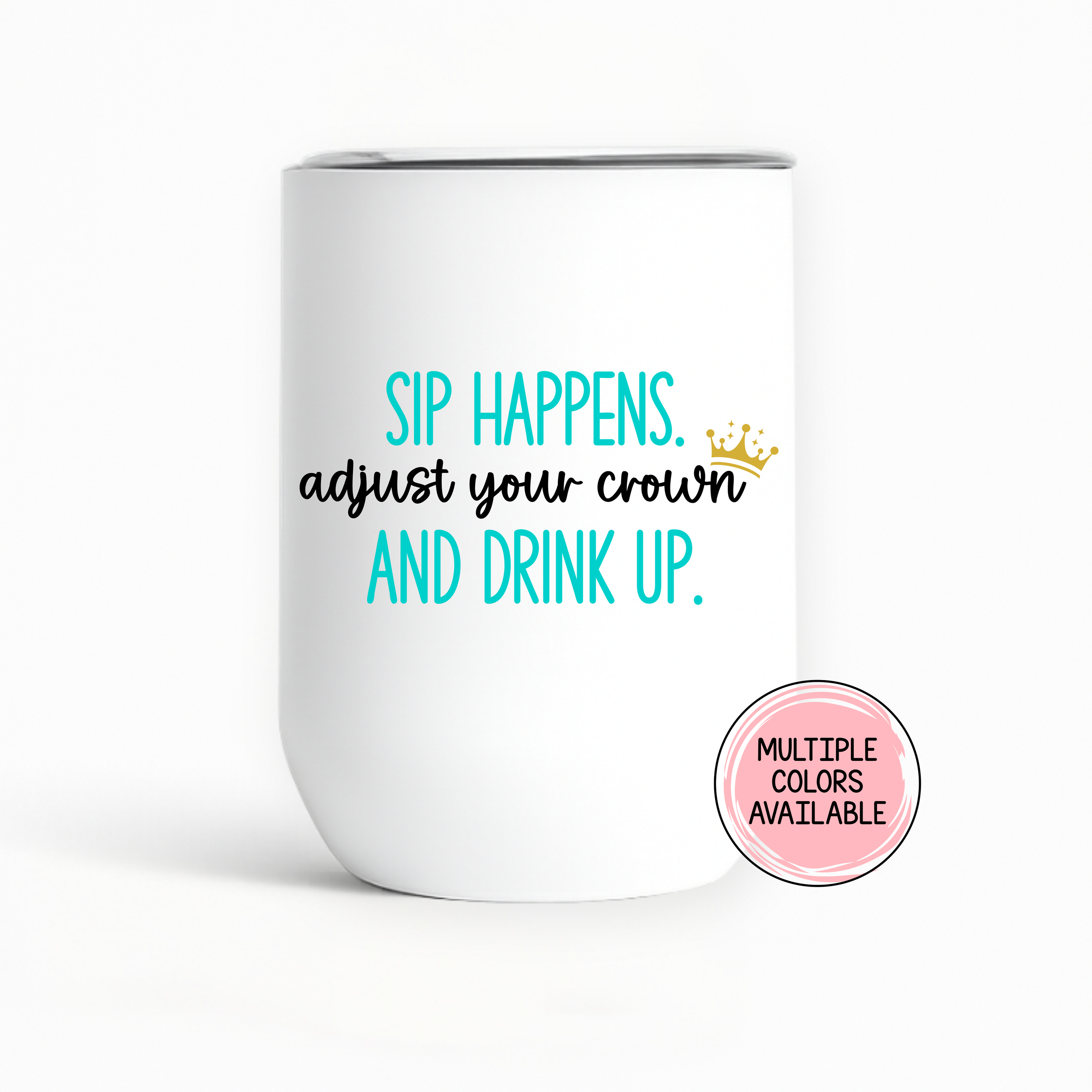 "Sip Happens. Adjust Your Crown..." Custom Color Wine Tumbler