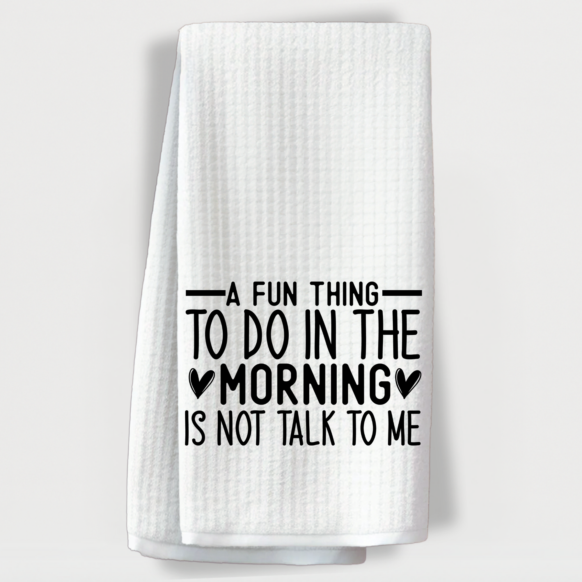 Morning humor dish towel with the quote, “A fun thing to do in the morning is not talk to me.”