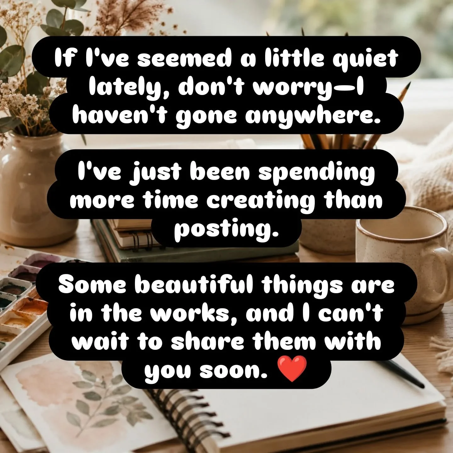 If I've seemed a little quiet lately, don't worry&mdash;I haven't gone anywhere.

I've just been spending more time creating than posting.

Some beautiful things are in the works, and I can't wait to share them with you soon. ❤️

#hopelightwonder