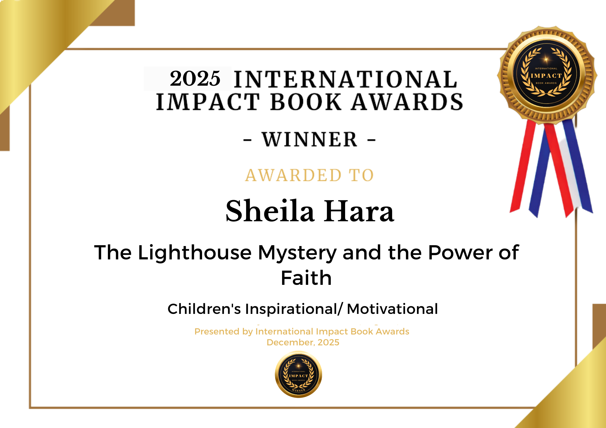 Certificate of achievement for Sheila Hara for winning the 2025 International Impact Book Awards, for her children's book titled 'The Lighthouse Mystery and the Power of Faith,' presented in December 2025 with a gold and black award seal with red, white, and blue ribbons.