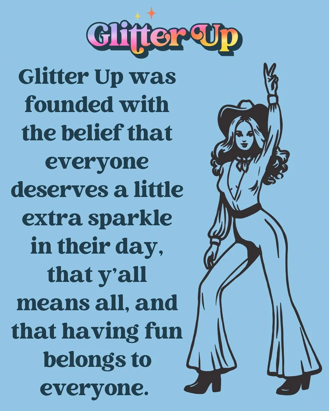 At Glitter Up, we believe everyone deserves a little extra shine in their day! Inspired by disco-loving, country-singing legends past and present, we bring confidence, kindness, and a whole lot of glitter to every event - because fun belongs to every