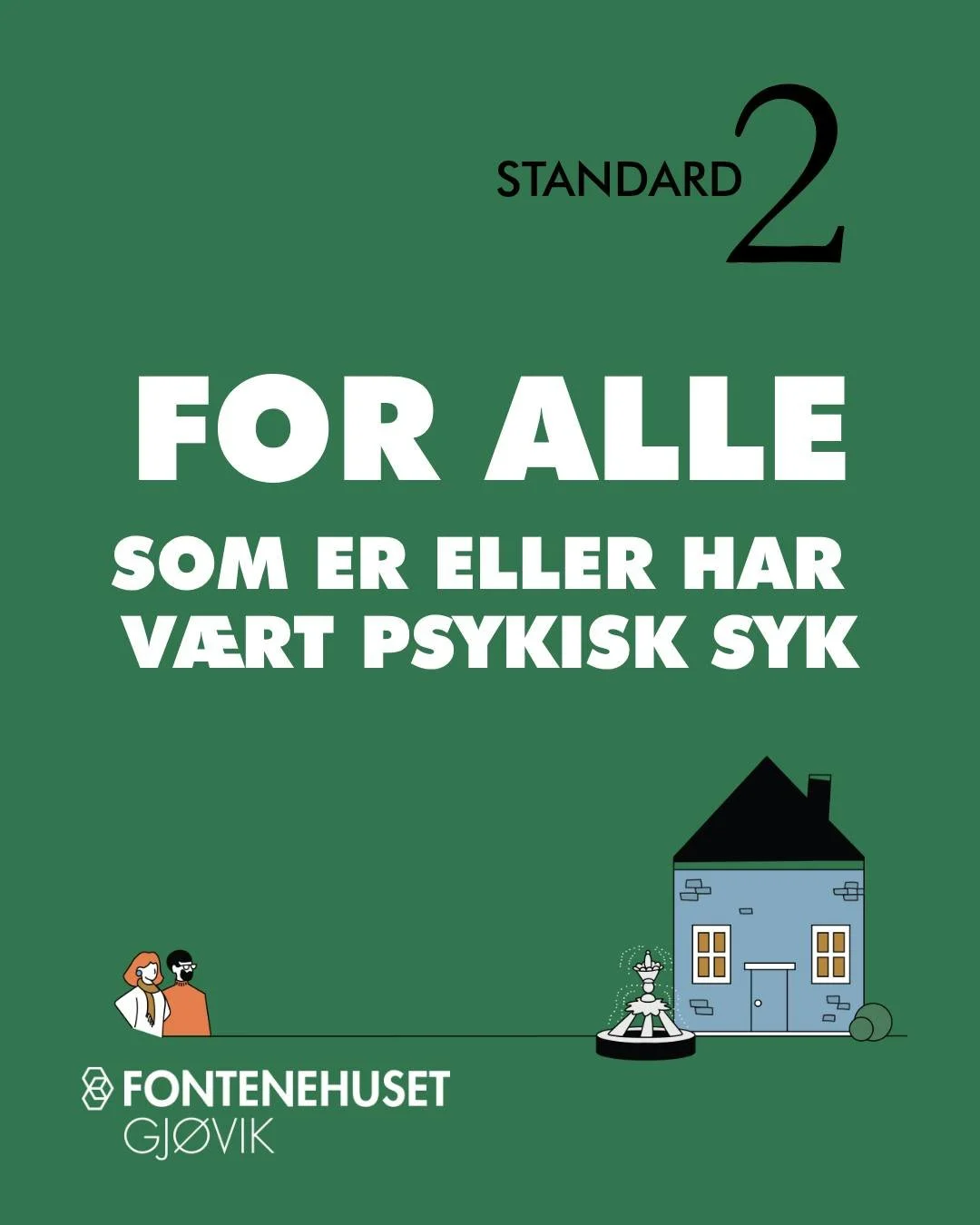 STANDARD 2: Fontenehuset har kontroll over inntaket av nye medlemmer. Medlemskapet er &aring;pent for alle som er eller har v&aelig;rt psykisk syk, med mindre personen utgj&oslash;r en betydelig og aktuell trussel mot den generelle tryggheten p&aring