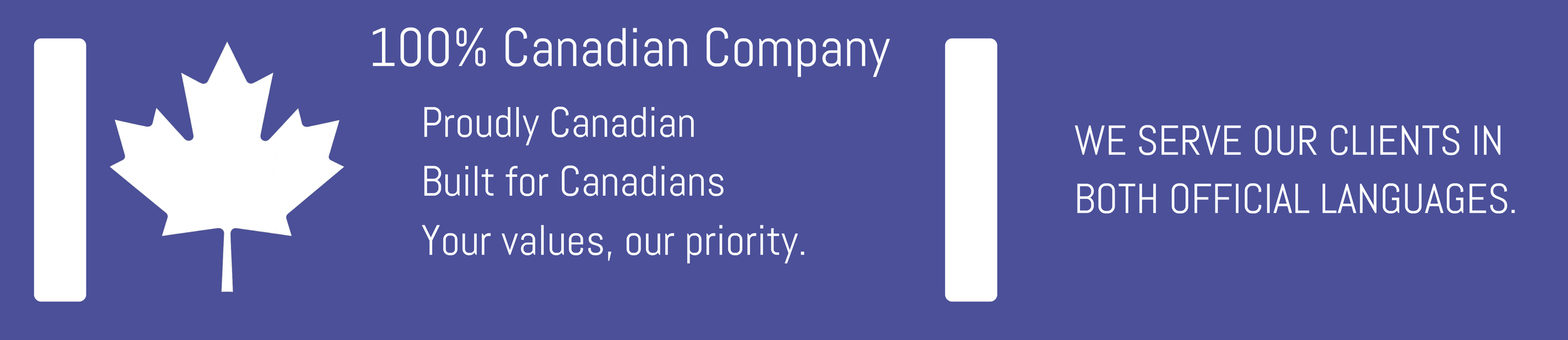 Une bannière bleue avec un texte blanc et une feuille d'érable blanche au centre. La bannière indique : « Entreprise 100 % canadienne. Fièrement canadienne. Conçue pour les Canadiens. Vos valeurs, notre priorité. » Et sur le côté droit, on peut lire : « NOUS SERVONS NOS CLIENTS DANS LES DEUX LANGUES OFFICIELLES. »
