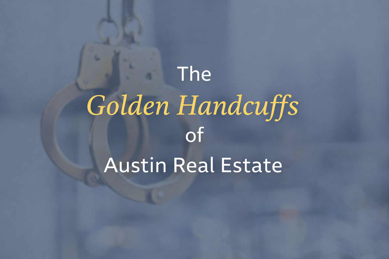The Golden Handcuffs of Austin Real Estate