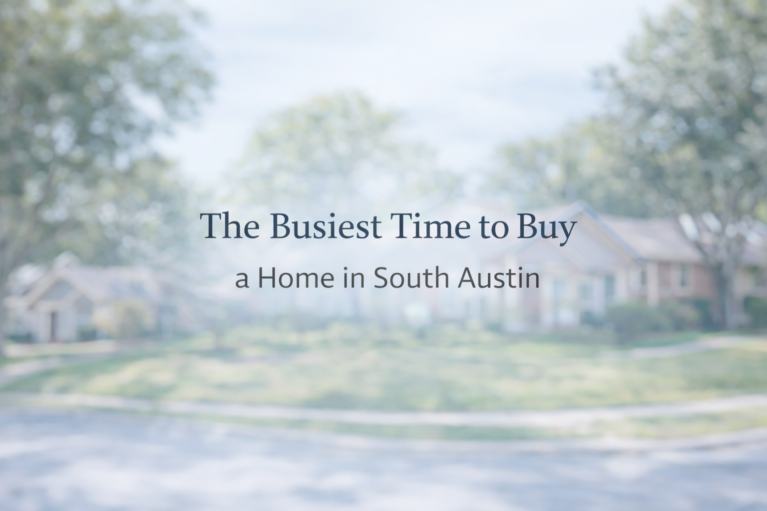 The Busiest Time to Buy a Home in South Austin