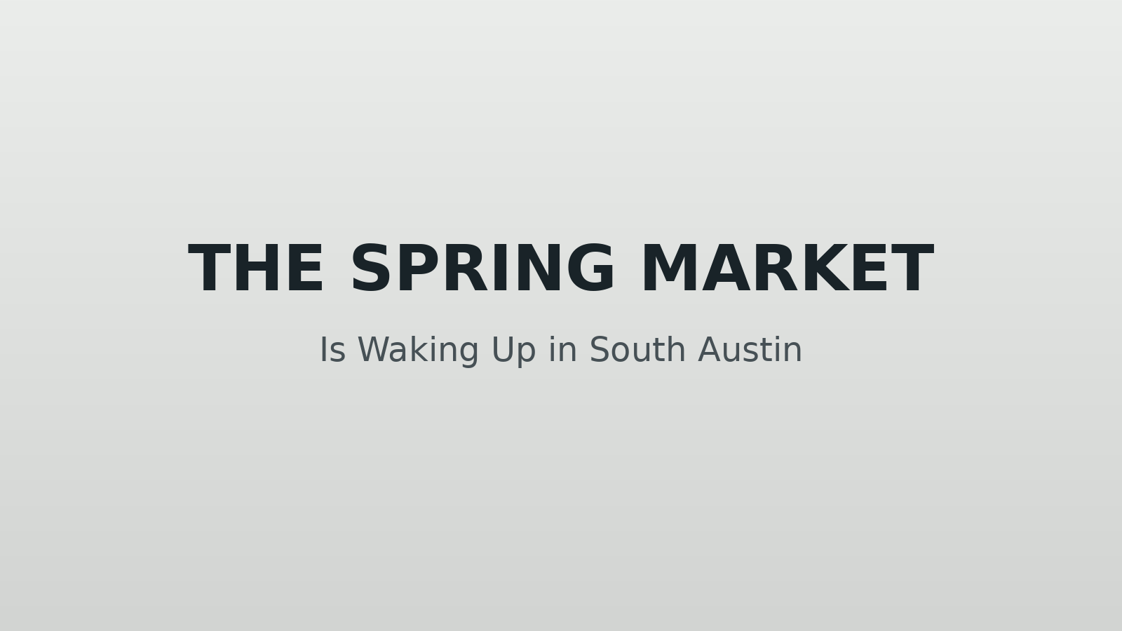 The Spring Market Is Waking Up in South Austin