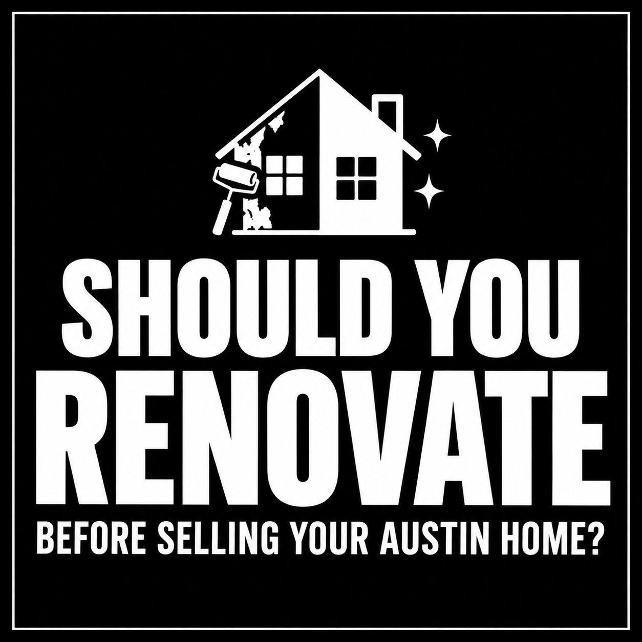 Should You Renovate Before Selling Your Austin Home?