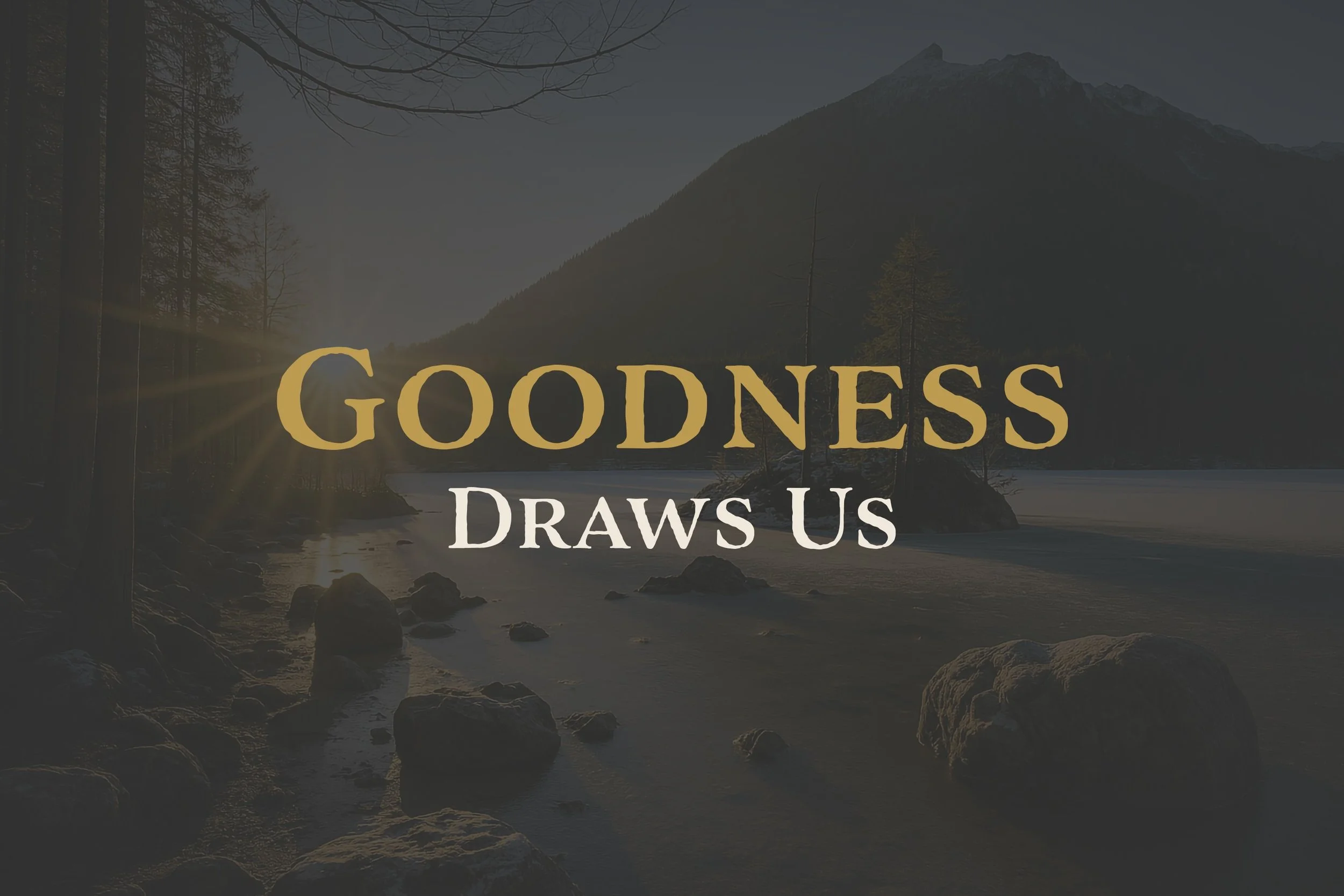 Goodness Draws Us