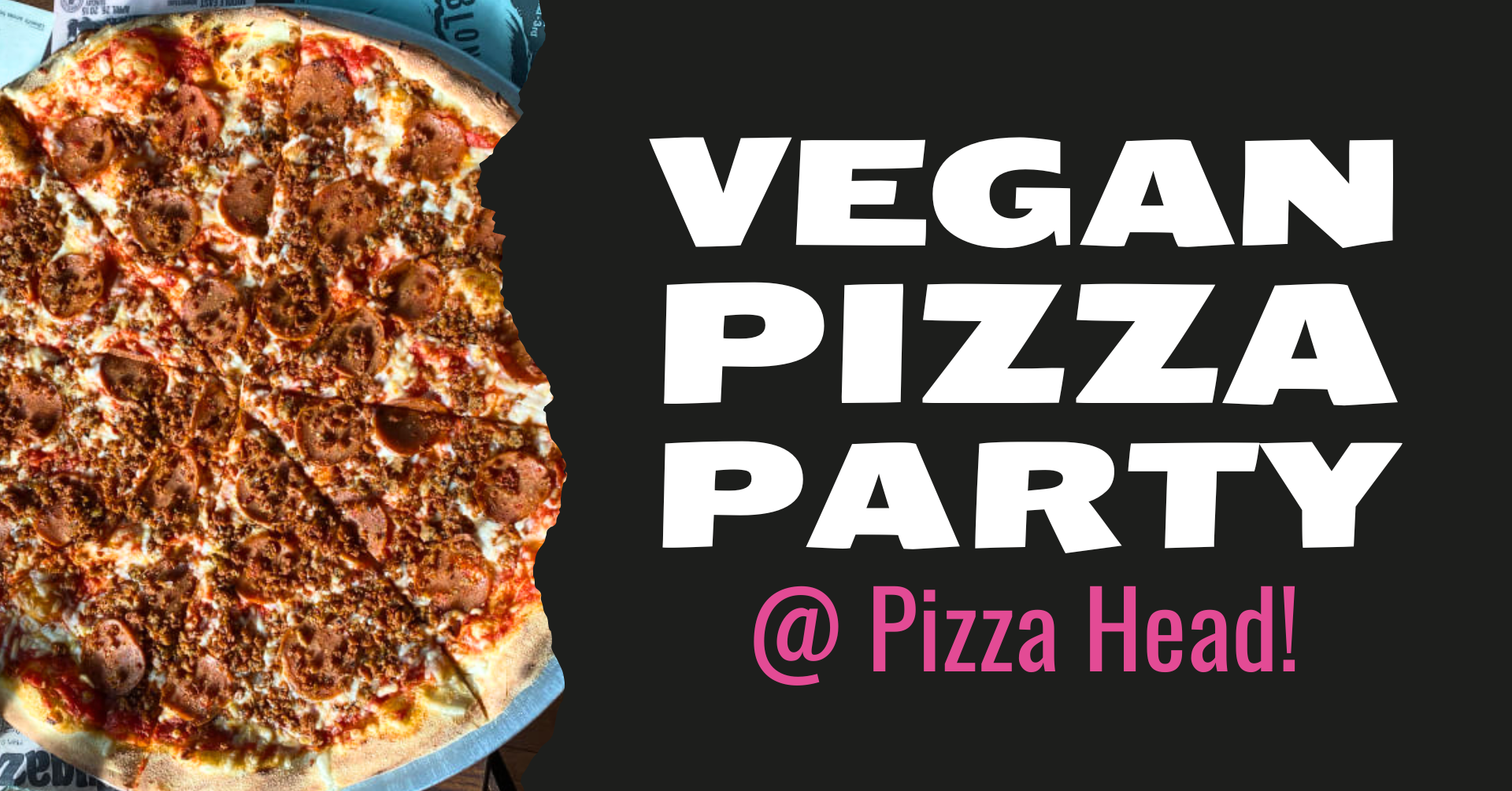 Vegan Pizza Party @ Pizza Head!