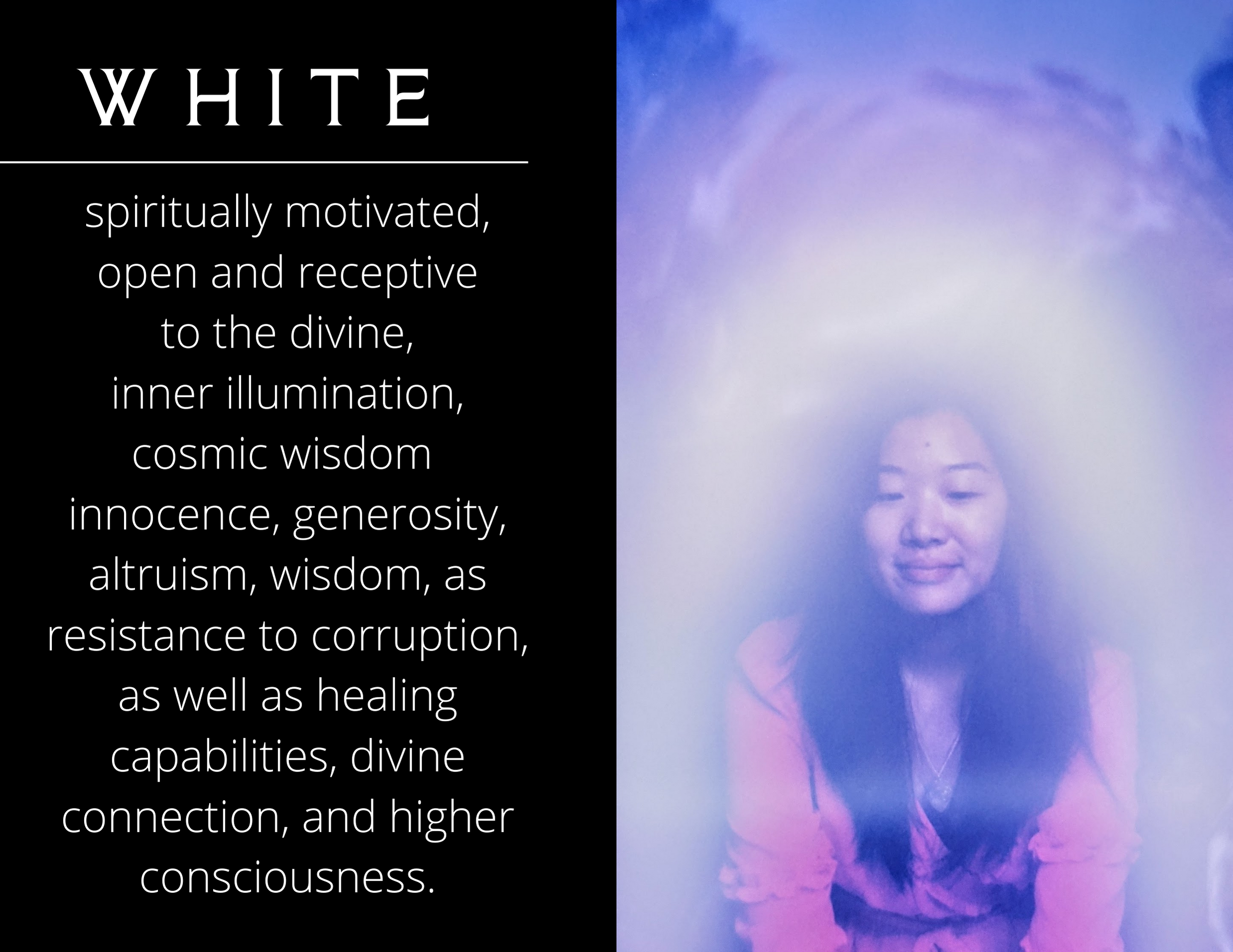 Text on a split background, with a black left side and a purple sky with clouds on the right. The text reads: "WHITE spiritually motivated, open and receptive to the divine, inner illumination, cosmic wisdom, innocence, generosity, altruism, wisdom, as resistant to corruption, as well as healing capabilities, divine connection, and higher consciousness."