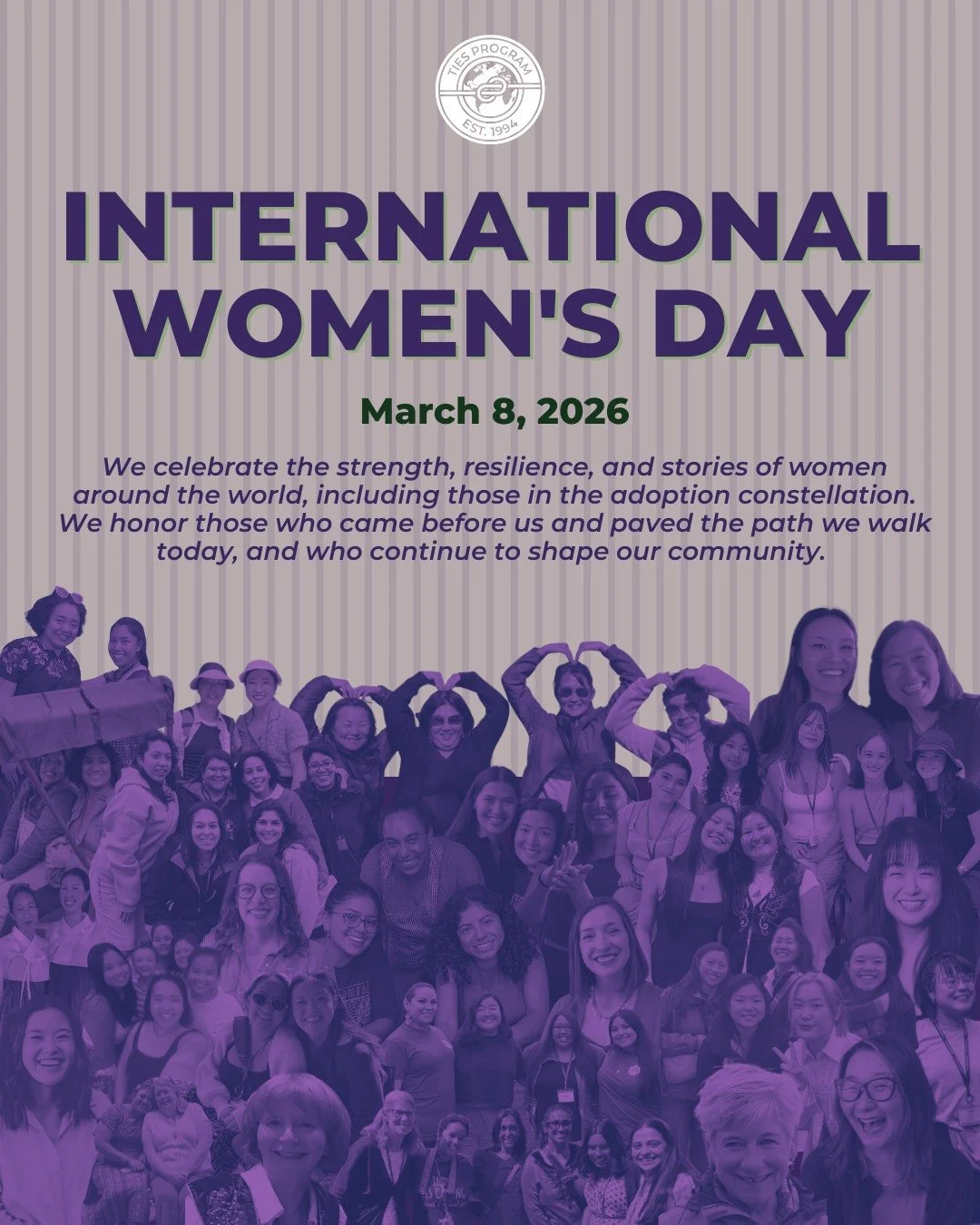 Today on International Women&rsquo;s Day, we honor women and girls across the globe, including the adoptees in our community whose stories hold strength, complexity, and resilience.

We celebrate birth mothers, adoptive mothers, first mothers, grandm