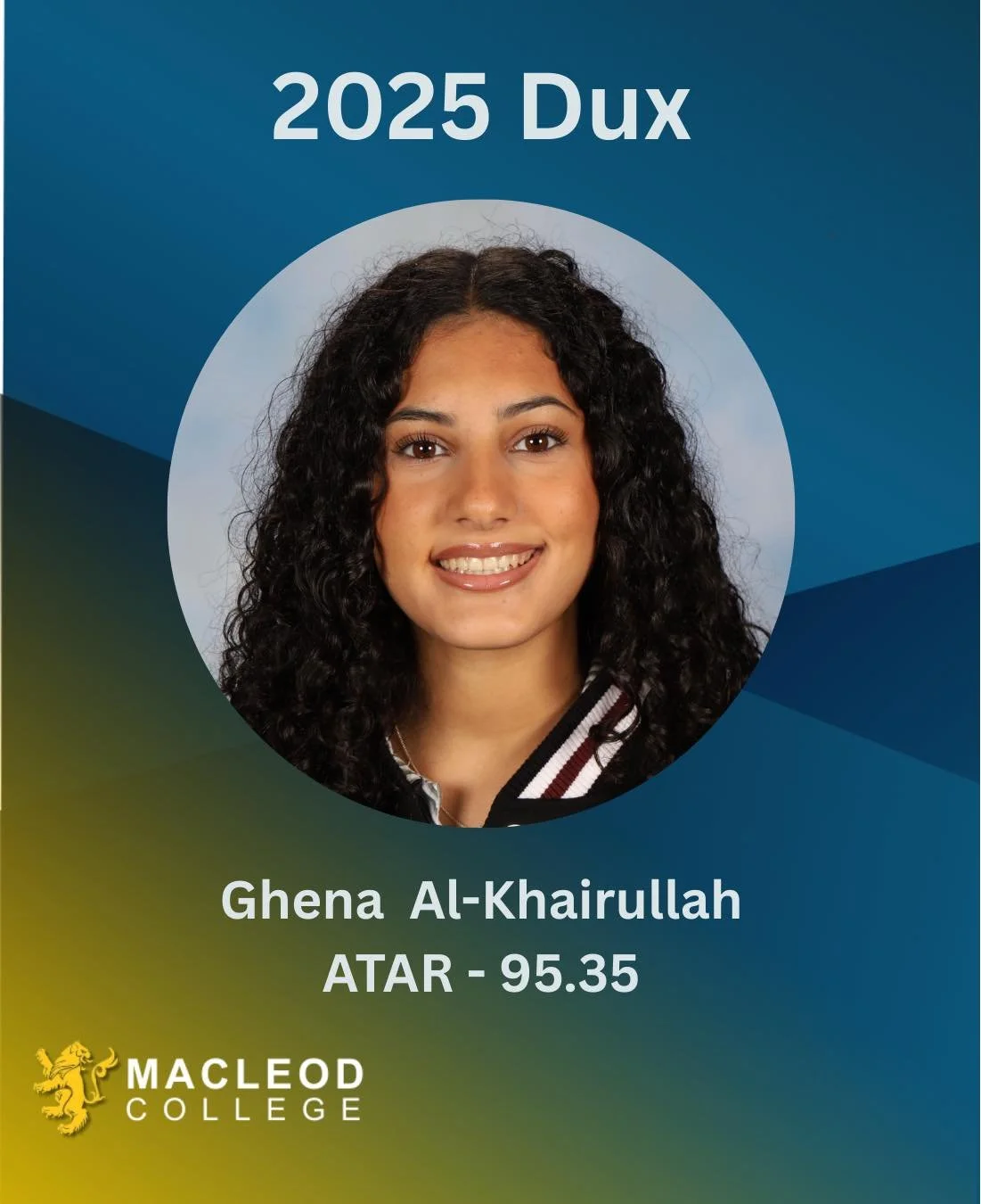 ✨ ACHIEVE ✨ 

A very sincere congratulations to our 2025 Dux of Macleod College, Ghena Al-Khairullah. Her hard work, dedication, and commitment paid off, achieving an ATAR of 95.35. Ghena was our top performer in Chemistry, Psychology, Maths: Methods