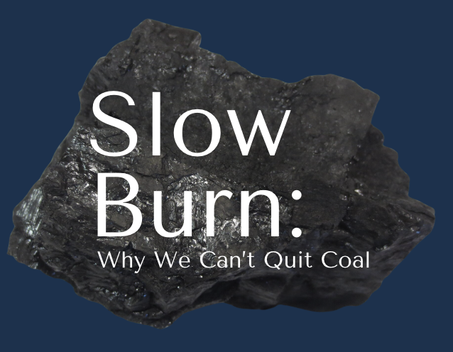 Slow Burn: Why We Can’t Quit Coal