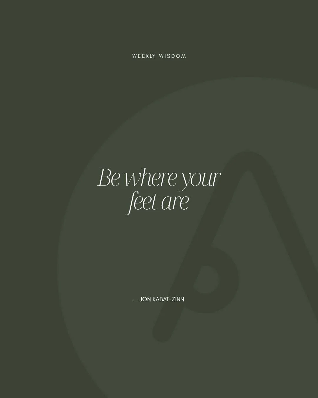 &ldquo;Be where your feet are.&rdquo;
&mdash; Jon Kabat-Zinn 

A gentle reminder to come back to the present moment.

Not next week.
Not the to-do list.
Not the version of you that feels more productive, more organised, or more &ldquo;together&rdquo;