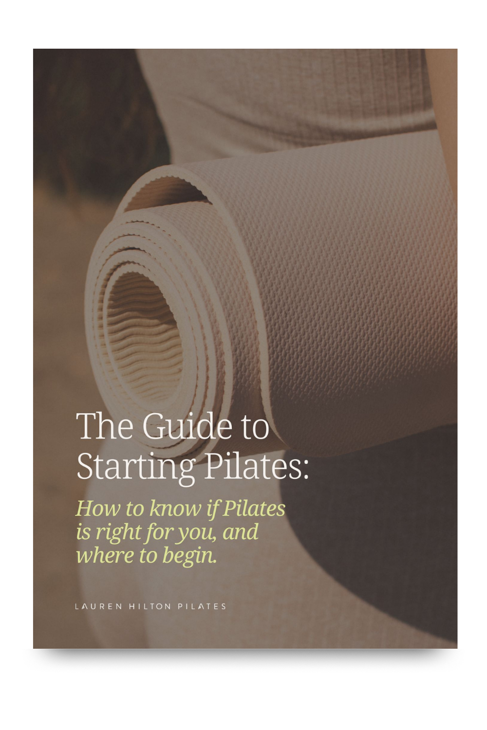 Free ebook cover - "The Guide to Starting Pilates: How to know if Pilates is right for you, and where to begin" by Lauren Hilton Pilates.