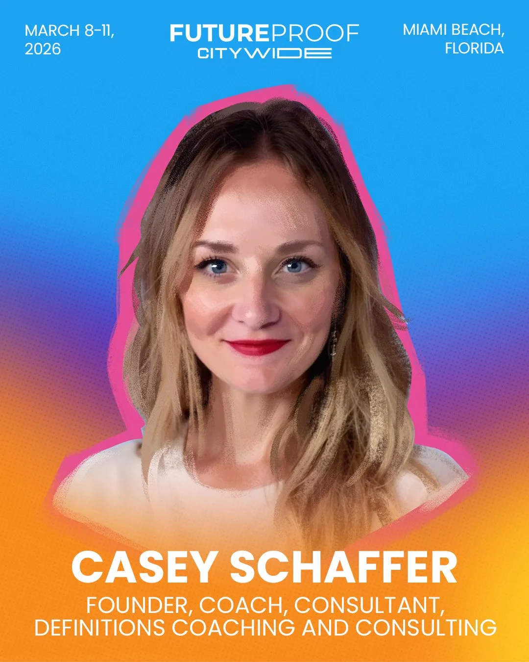 Casey Schaffer: Founder, Coach, Consultant, Definitions Coaching and Consulting atFuture Proof CITYWIDE Miami March 8–11, 2026
