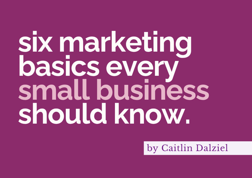 Six marketing basics every small business owner should know.