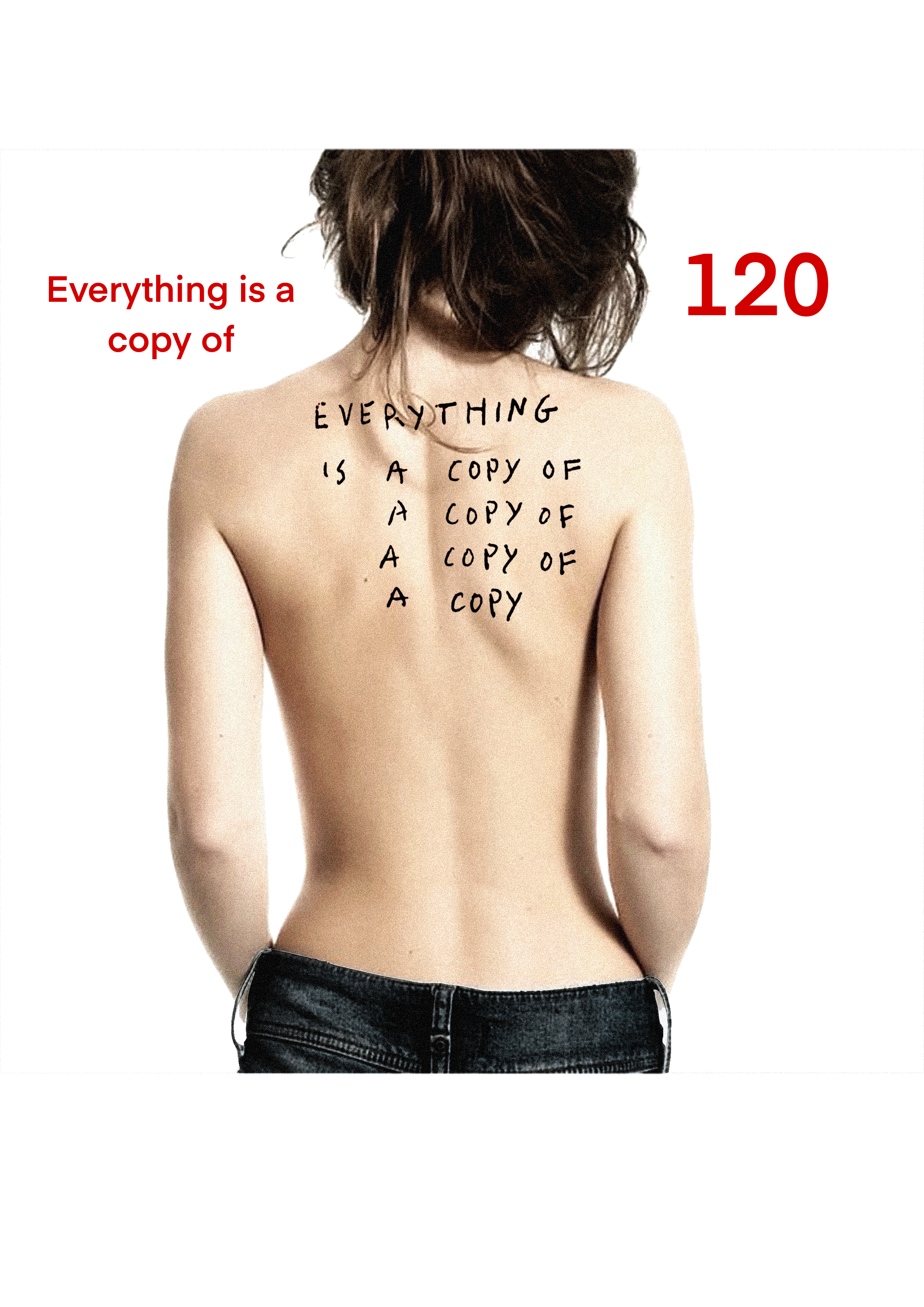 A woman with short brown hair, viewed from the back, has the phrase "Everything is a copy" written multiple times on her back, with the words arranged vertically and overlaid with the number 120 in red and the phrase "Everything is a copy of" in red.