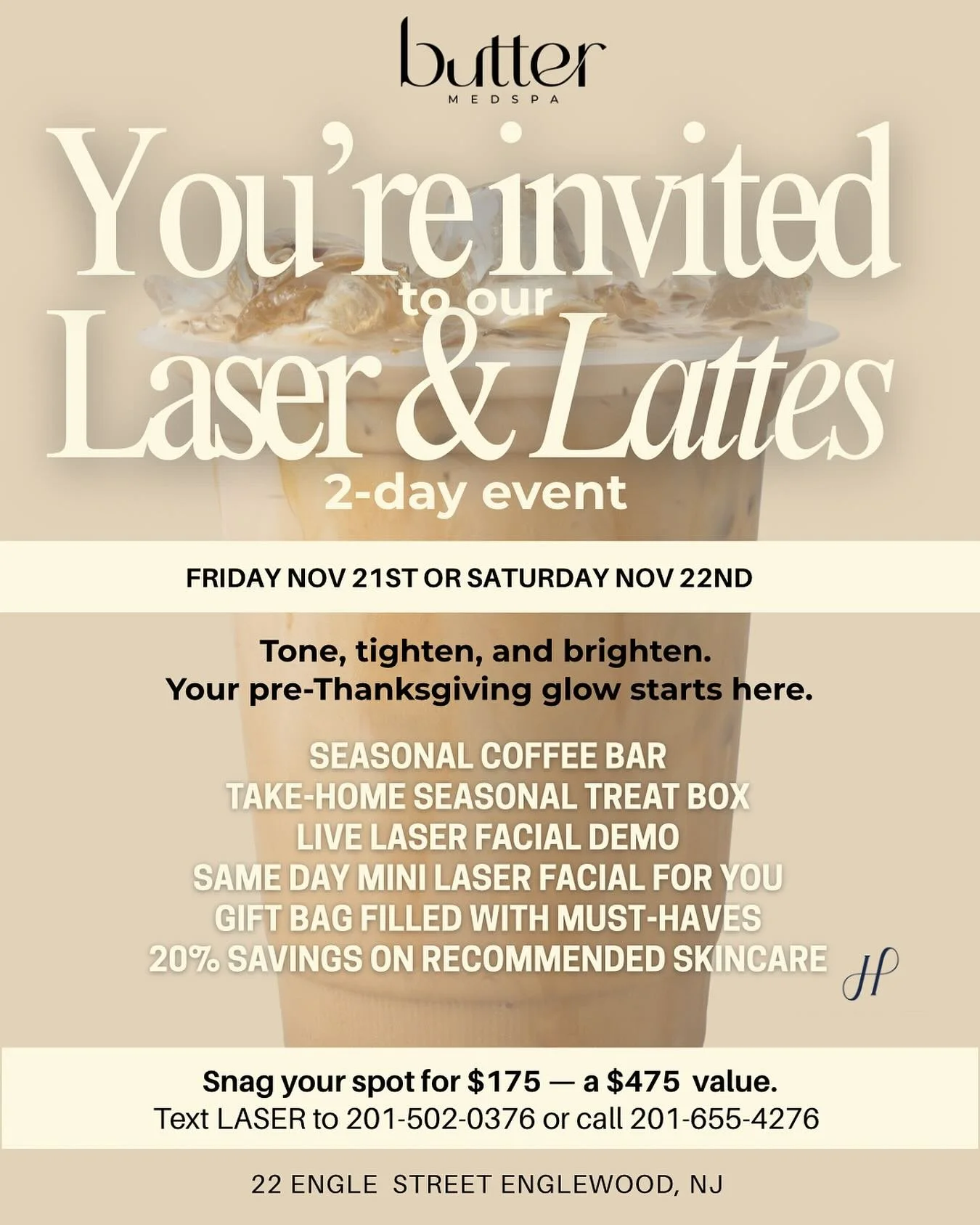 Join us on November 21st or 22nd at Butter Medspa in Englewood, NJ for a pre-Thanksgiving glow experience featuring:

&bull; Festive Coffee Bar ☕
&bull; Live Laser Facial Demo &mdash; 3PM on both Fri &amp; Sat
&bull; Same-Day Mini Laser Facial to tig